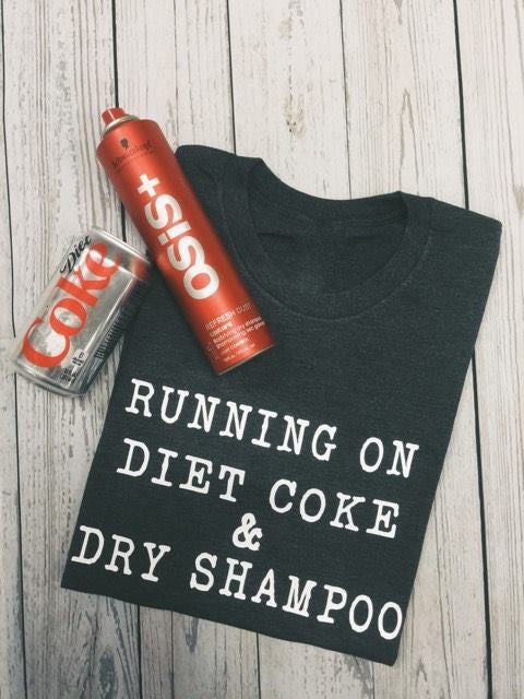 Running on Diet Coke and Dry Shampoo Tee